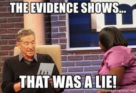 The evidence shows... That was a lie! - Maury Lie Detector | Meme Generator